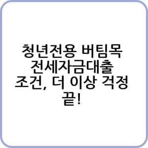 청년전용 버팀목 전세자금대출 조건 더 이상 걱정 끝