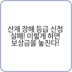 산재 장해 등급 신청 실패 이렇게 하면 보상금을 놓친다